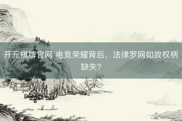 开元棋牌官网 电竞荣耀背后，法律罗网如故权柄缺失？