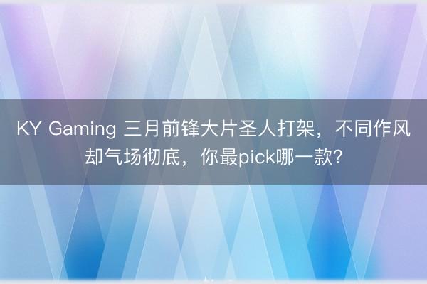 KY Gaming 三月前锋大片圣人打架，不同作风却气场彻底，你最pick哪一款？