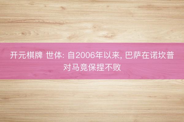 开元棋牌 世体: 自2006年以来, 巴萨在诺坎普对马竞保捏不败